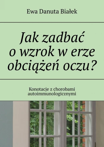Jak zadbać o wzrok w erze obciążeń oczu? Konotacje z chorobami autoimmunologicznymi